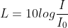 L=10log\frac{I}{I_{0}}